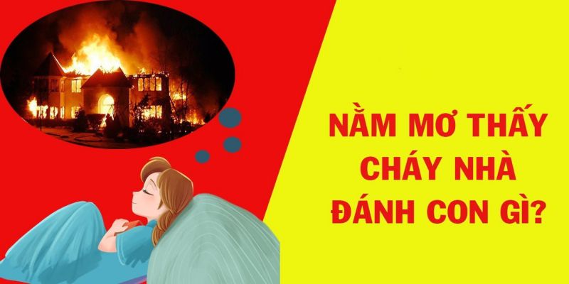 Mơ thấy cháy nhà chọn đánh số nào để trúng độc đắc?