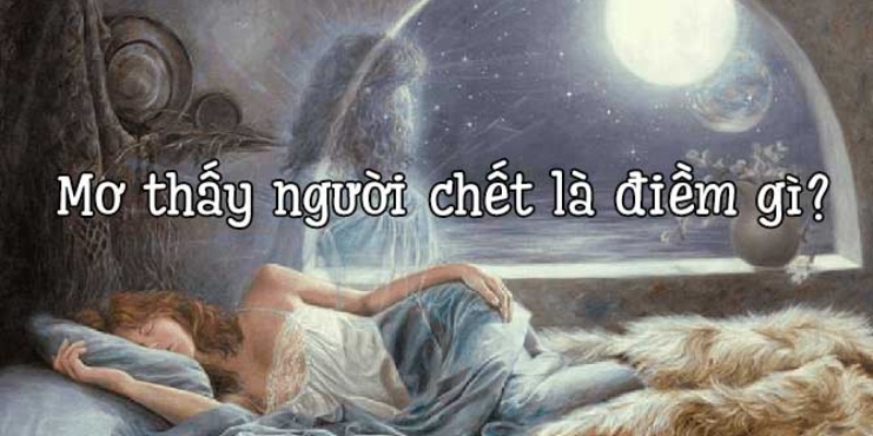 Quan niệm, ý nghĩa khi nằm mơ thấy người đã mất